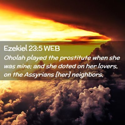 Picture 02 - Ezekiel 23:5 WEB - Oholah played the prostitute when she was mine; - Bible Verse Picture