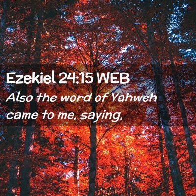Picture 02 - Ezekiel 24:15 WEB - Also the word of Yahweh came to me, - Bible Verse Picture