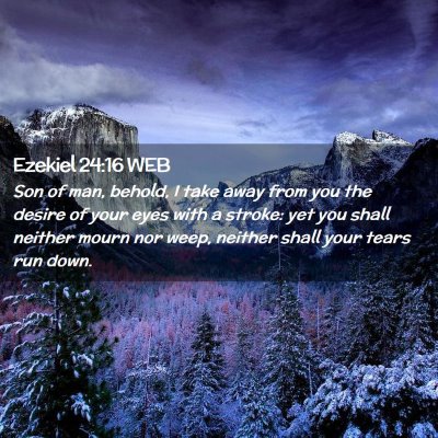 Picture 02 - Ezekiel 24:16 WEB - Son of man, behold, I take away from you the - Bible Verse Picture