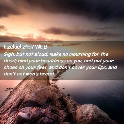 Picture 02 - Ezekiel 24:17 WEB - Sigh, but not aloud, make no mourning for the - Bible Verse Picture