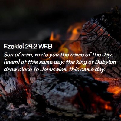 Picture 02 - Ezekiel 24:2 WEB - Son of man, write you the name of the day, [even] - Bible Verse Picture