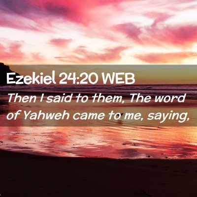 Picture 02 - Ezekiel 24:20 WEB - Then I said to them, The word of Yahweh came to - Bible Verse Picture