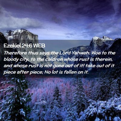Picture 02 - Ezekiel 24:6 WEB - Therefore thus says the Lord Yahweh: Woe to the - Bible Verse Picture