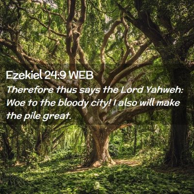 Picture 02 - Ezekiel 24:9 WEB - Therefore thus says the Lord Yahweh: Woe to the - Bible Verse Picture
