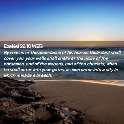 Picture 02 - Ezekiel 26:10 WEB - By reason of the abundance of his horses their - Bible Verse Picture