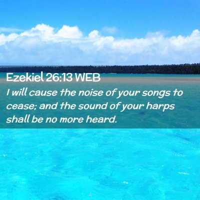Picture 02 - Ezekiel 26:13 WEB - I will cause the noise of your songs to cease; - Bible Verse Picture