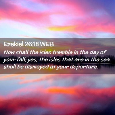 Picture 02 - Ezekiel 26:18 WEB - Now shall the isles tremble in the day of your - Bible Verse Picture