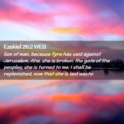 Picture 02 - Ezekiel 26:2 WEB - Son of man, because Tyre has said against - Bible Verse Picture