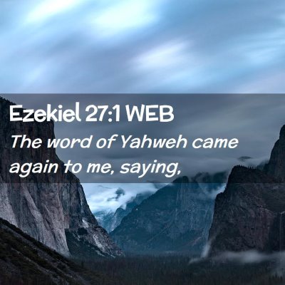 Picture 02 - Ezekiel 27:1 WEB - The word of Yahweh came again to me, - Bible Verse Picture