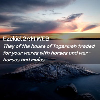 Picture 02 - Ezekiel 27:14 WEB - They of the house of Togarmah traded for your - Bible Verse Picture