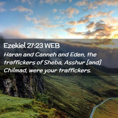 Picture 02 - Ezekiel 27:23 WEB - Haran and Canneh and Eden, the traffickers of - Bible Verse Picture
