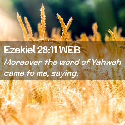 Picture 02 - Ezekiel 28:11 WEB - Moreover the word of Yahweh came to me, - Bible Verse Picture