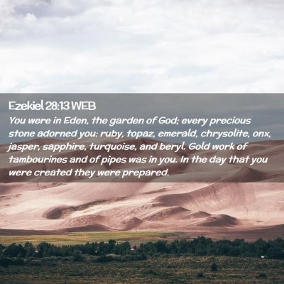 Picture 02 - Ezekiel 28:13 WEB - You were in Eden, the garden of God; every - Bible Verse Picture