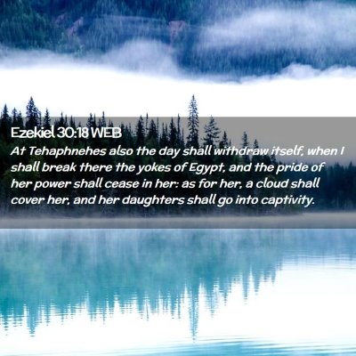 Picture 02 - Ezekiel 30:18 WEB - At Tehaphnehes also the day shall withdraw - Bible Verse Picture