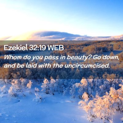 Picture 02 - Ezekiel 32:19 WEB - Whom do you pass in beauty? Go down, and be laid - Bible Verse Picture