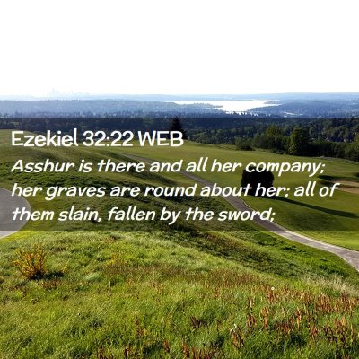 Picture 02 - Ezekiel 32:22 WEB - Asshur is there and all her company; her graves - Bible Verse Picture