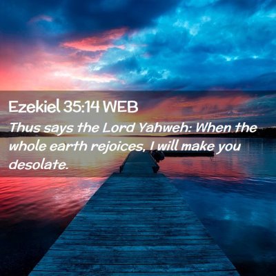 Picture 02 - Ezekiel 35:14 WEB - Thus says the Lord Yahweh: When the whole earth - Bible Verse Picture