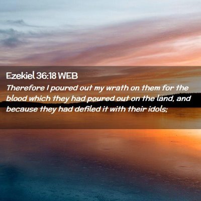 Picture 02 - Ezekiel 36:18 WEB - Therefore I poured out my wrath on them for the - Bible Verse Picture