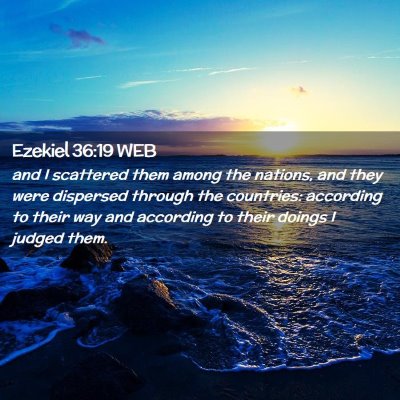 Picture 02 - Ezekiel 36:19 WEB - and I scattered them among the nations, and they - Bible Verse Picture