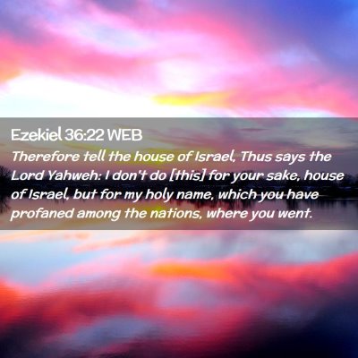 Picture 02 - Ezekiel 36:22 WEB - Therefore tell the house of Israel, Thus says the - Bible Verse Picture