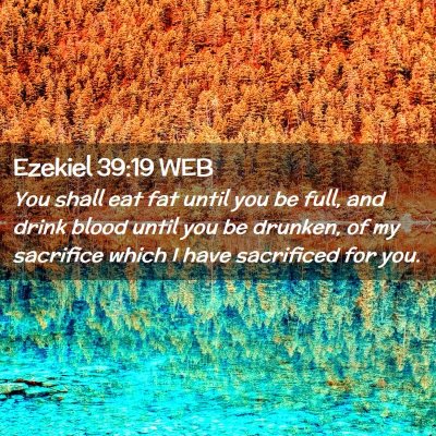 Picture 02 - Ezekiel 39:19 WEB - You shall eat fat until you be full, and drink - Bible Verse Picture