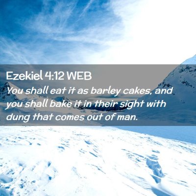 Picture 02 - Ezekiel 4:12 WEB - You shall eat it as barley cakes, and you shall - Bible Verse Picture