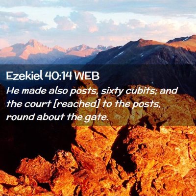 Picture 02 - Ezekiel 40:14 WEB - He made also posts, sixty cubits; and the court - Bible Verse Picture