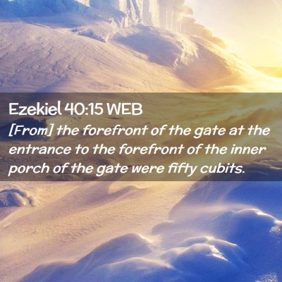 Picture 02 - Ezekiel 40:15 WEB - [From] the forefront of the gate at the entrance - Bible Verse Picture