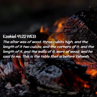 Picture 02 - Ezekiel 41:22 WEB - The altar was of wood, three cubits high, and the - Bible Verse Picture