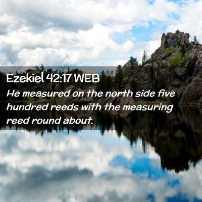 Picture 02 - Ezekiel 42:17 WEB - He measured on the north side five hundred reeds - Bible Verse Picture