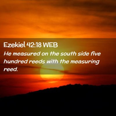 Picture 02 - Ezekiel 42:18 WEB - He measured on the south side five hundred reeds - Bible Verse Picture