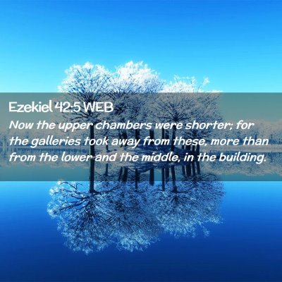 Picture 02 - Ezekiel 42:5 WEB - Now the upper chambers were shorter; for the - Bible Verse Picture