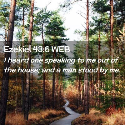 Picture 02 - Ezekiel 43:6 WEB - I heard one speaking to me out of the house; and - Bible Verse Picture