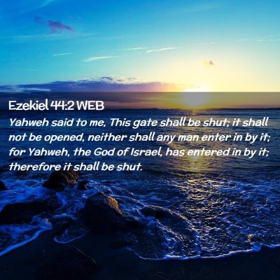 Picture 02 - Ezekiel 44:2 WEB - Yahweh said to me, This gate shall be shut; it - Bible Verse Picture