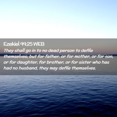 Picture 02 - Ezekiel 44:25 WEB - They shall go in to no dead person to defile - Bible Verse Picture