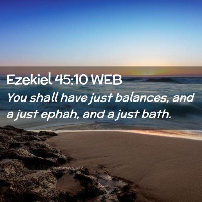 Picture 02 - Ezekiel 45:10 WEB - You shall have just balances, and a just ephah, - Bible Verse Picture