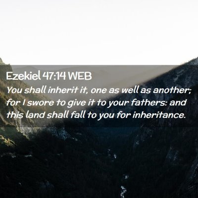 Picture 02 - Ezekiel 47:14 WEB - You shall inherit it, one as well as another; for - Bible Verse Picture