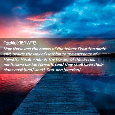 Picture 02 - Ezekiel 48:1 WEB - Now these are the names of the tribes: From the - Bible Verse Picture