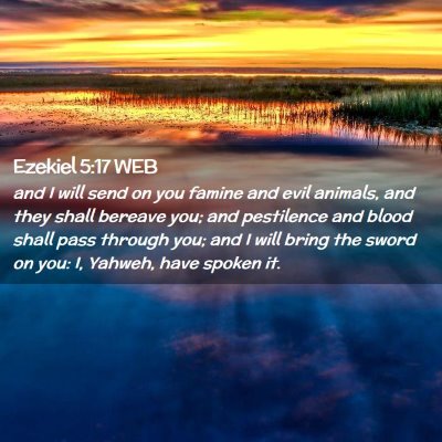 Picture 02 - Ezekiel 5:17 WEB - and I will send on you famine and evil animals, - Bible Verse Picture