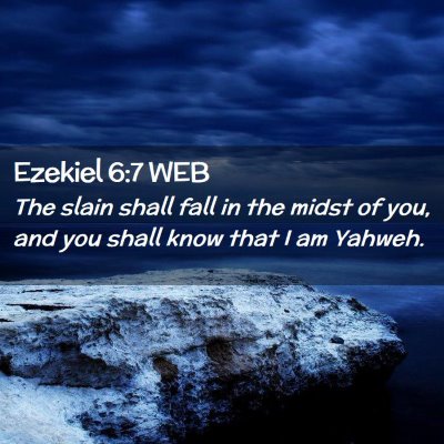 Picture 02 - Ezekiel 6:7 WEB - The slain shall fall in the midst of you, and you - Bible Verse Picture