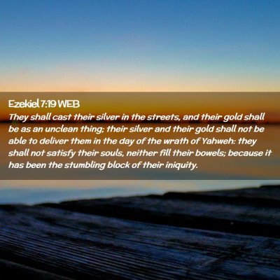 Picture 02 - Ezekiel 7:19 WEB - They shall cast their silver in the streets, and - Bible Verse Picture