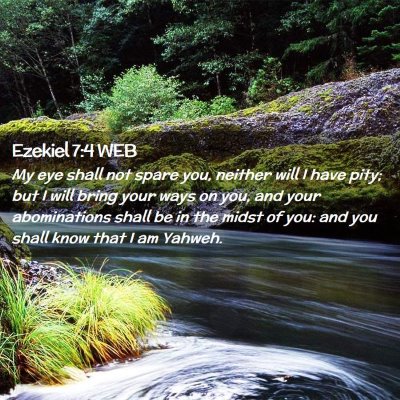 Picture 02 - Ezekiel 7:4 WEB - My eye shall not spare you, neither will I have - Bible Verse Picture