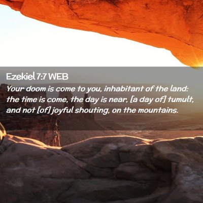 Picture 02 - Ezekiel 7:7 WEB - Your doom is come to you, inhabitant of the land: - Bible Verse Picture