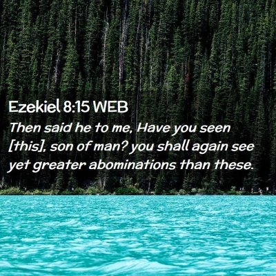 Picture 02 - Ezekiel 8:15 WEB - Then said he to me, Have you seen [this], son of - Bible Verse Picture