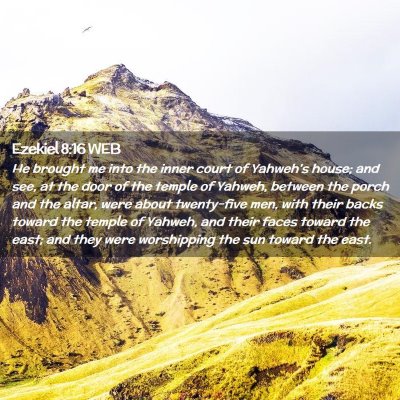 Picture 02 - Ezekiel 8:16 WEB - He brought me into the inner court of Yahweh's - Bible Verse Picture