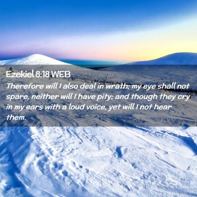 Picture 02 - Ezekiel 8:18 WEB - Therefore will I also deal in wrath; my eye shall - Bible Verse Picture