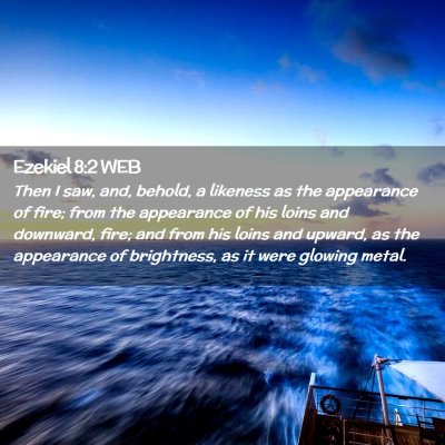 Picture 02 - Ezekiel 8:2 WEB - Then I saw, and, behold, a likeness as the - Bible Verse Picture