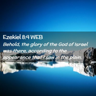 Picture 02 - Ezekiel 8:4 WEB - Behold, the glory of the God of Israel was there, - Bible Verse Picture