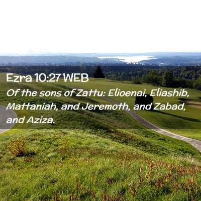 Picture 02 - Ezra 10:27 WEB - Of the sons of Zattu: Elioenai, Eliashib, - Bible Verse Picture