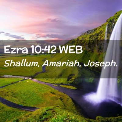 Picture 02 - Ezra 10:42 WEB - Shallum, Amariah, - Bible Verse Picture